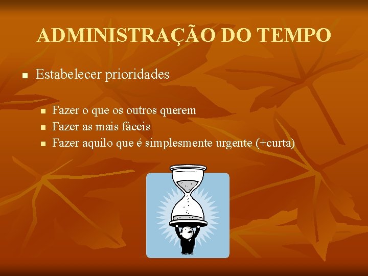 ADMINISTRAÇÃO DO TEMPO n Estabelecer prioridades n n n Fazer o que os outros