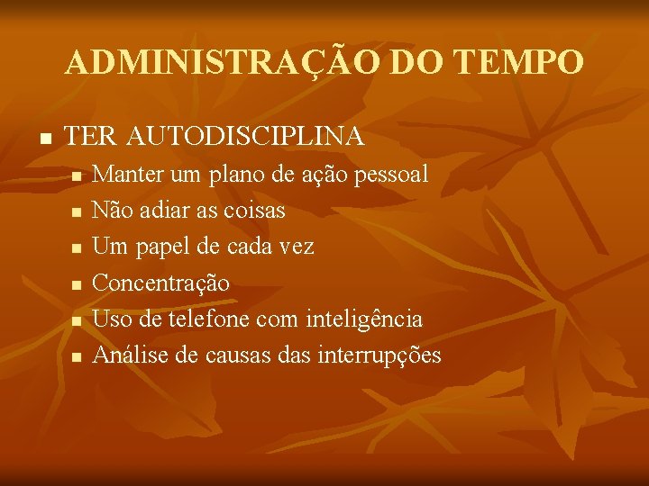 ADMINISTRAÇÃO DO TEMPO n TER AUTODISCIPLINA n n n Manter um plano de ação