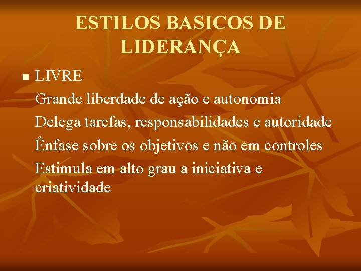 ESTILOS BASICOS DE LIDERANÇA n LIVRE Grande liberdade de ação e autonomia Delega tarefas,