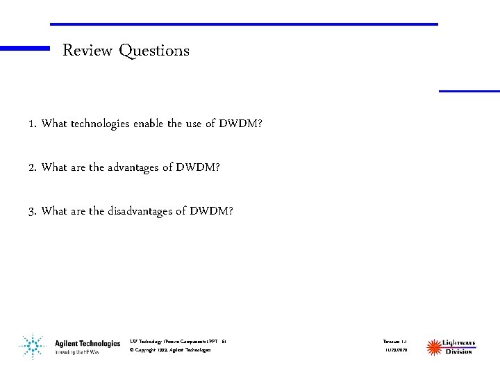 Review Questions 1. What technologies enable the use of DWDM? 2. What are the
