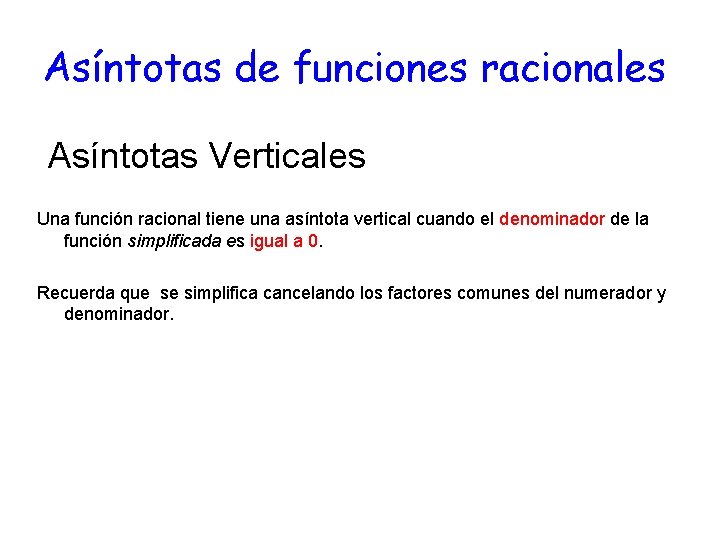 Asíntotas de funciones racionales Asíntotas Verticales Una función racional tiene una asíntota vertical cuando