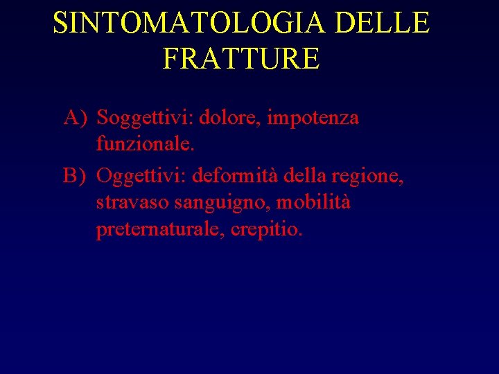SINTOMATOLOGIA DELLE FRATTURE A) Soggettivi: dolore, impotenza funzionale. B) Oggettivi: deformità della regione, stravaso