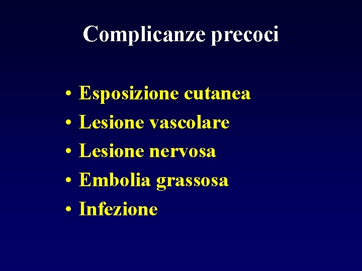 Complicanze precoci • • • Esposizione cutanea Lesione vascolare Lesione nervosa Embolia grassosa Infezione