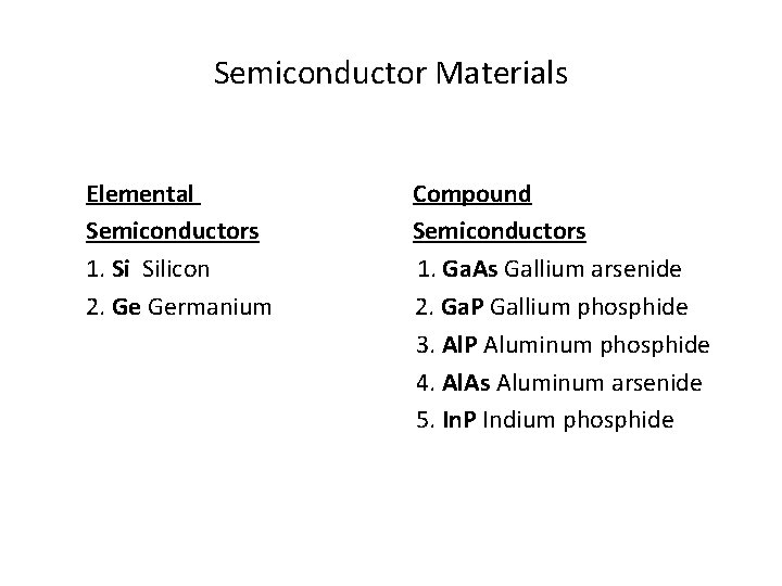 Semiconductor Materials Elemental Semiconductors 1. Si Silicon 2. Ge Germanium Compound Semiconductors 1. Ga.