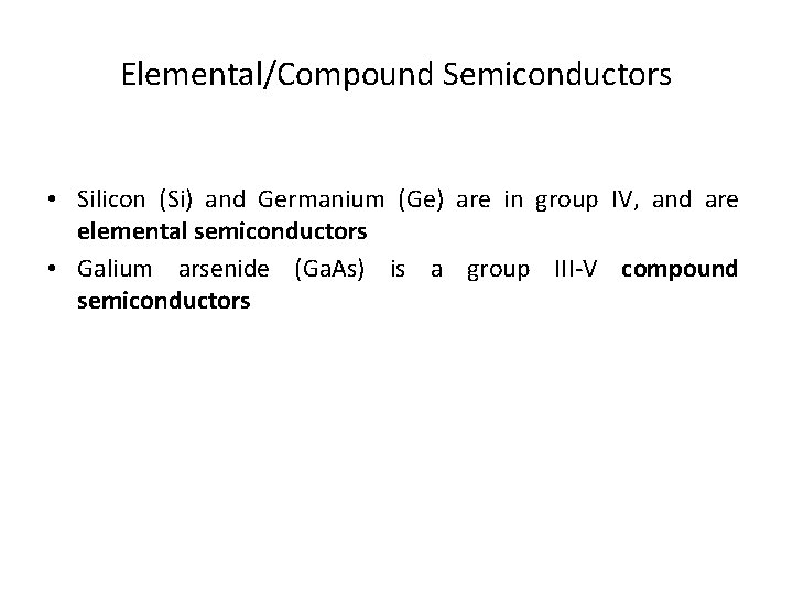 Elemental/Compound Semiconductors • Silicon (Si) and Germanium (Ge) are in group IV, and are