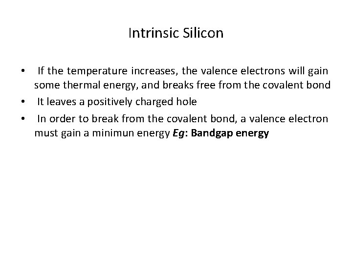 Intrinsic Silicon If the temperature increases, the valence electrons will gain some thermal energy,