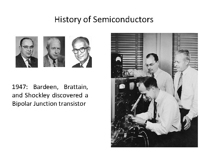 History of Semiconductors 1947: Bardeen, Brattain, and Shockley discovered a Bipolar Junction transistor 