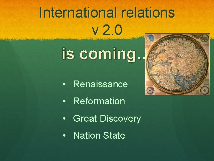 International relations v 2. 0 is coming… • Renaissance • Reformation • Great Discovery