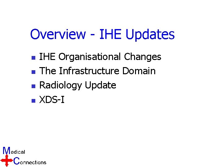 Overview - IHE Updates n n IHE Organisational Changes The Infrastructure Domain Radiology Update