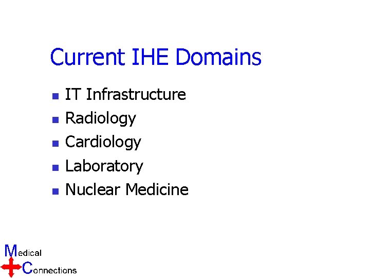 Current IHE Domains n n n IT Infrastructure Radiology Cardiology Laboratory Nuclear Medicine 