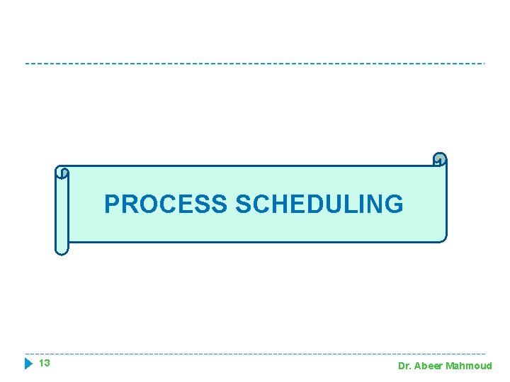 PROCESS SCHEDULING 13 Dr. Abeer Mahmoud 
