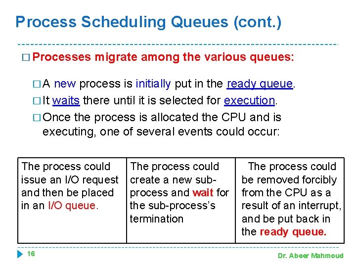 Process Scheduling Queues (cont. ) � Processes migrate among the various queues: �A new