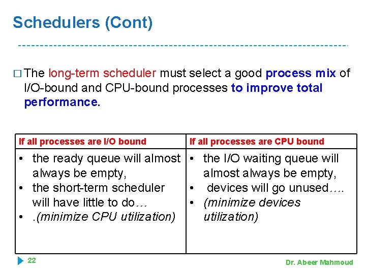 Schedulers (Cont) � The long-term scheduler must select a good process mix of I/O-bound
