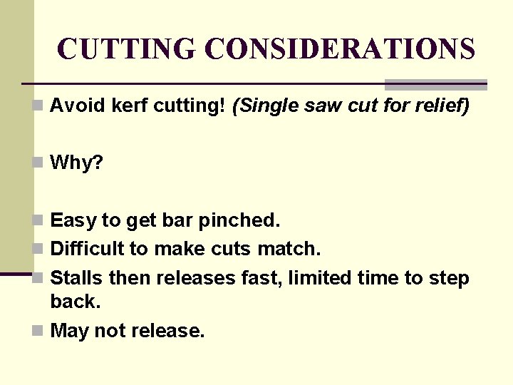 CUTTING CONSIDERATIONS n Avoid kerf cutting! (Single saw cut for relief) n Why? n CUTTING CONSIDERATIONS n Avoid kerf cutting! (Single saw cut for relief) n Why? n