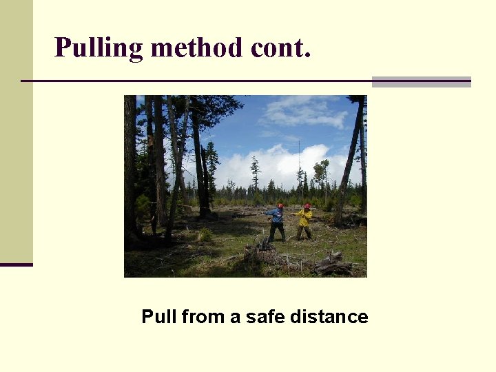 Pulling method cont. Pull from a safe distance Pulling method cont. Pull from a safe distance
