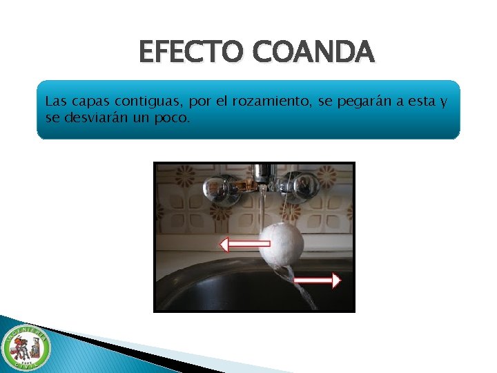 EFECTO COANDA Las capas contiguas, por el rozamiento, se pegarán a esta y se EFECTO COANDA Las capas contiguas, por el rozamiento, se pegarán a esta y se