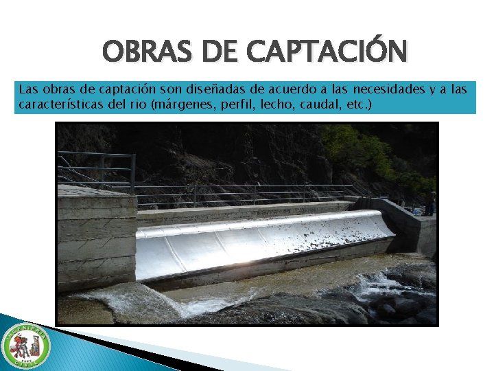 OBRAS DE CAPTACIÓN Las obras de captación son diseñadas de acuerdo a las necesidades OBRAS DE CAPTACIÓN Las obras de captación son diseñadas de acuerdo a las necesidades