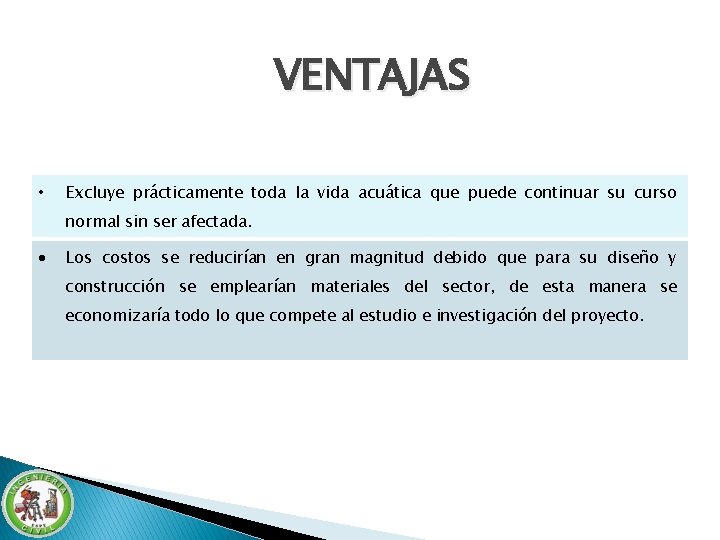 VENTAJAS • Excluye prácticamente toda la vida acuática que puede continuar su curso normal VENTAJAS • Excluye prácticamente toda la vida acuática que puede continuar su curso normal
