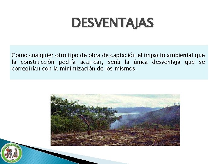 DESVENTAJAS Como cualquier otro tipo de obra de captación el impacto ambiental que la DESVENTAJAS Como cualquier otro tipo de obra de captación el impacto ambiental que la