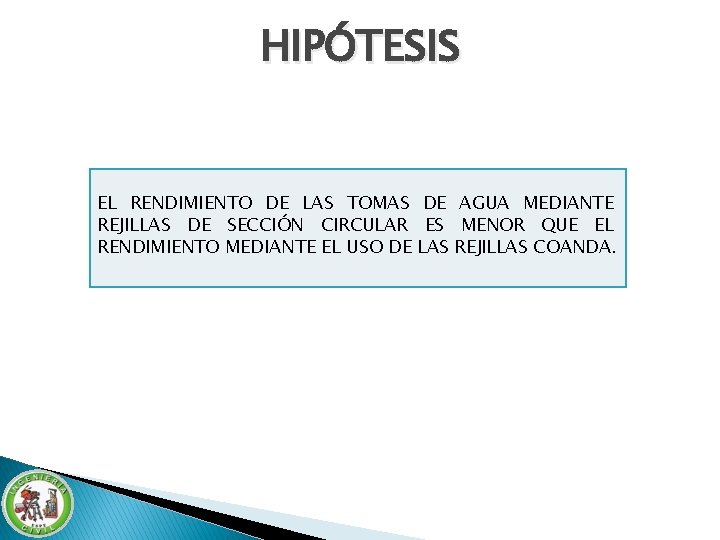HIPÓTESIS EL RENDIMIENTO DE LAS TOMAS DE AGUA MEDIANTE REJILLAS DE SECCIÓN CIRCULAR ES HIPÓTESIS EL RENDIMIENTO DE LAS TOMAS DE AGUA MEDIANTE REJILLAS DE SECCIÓN CIRCULAR ES