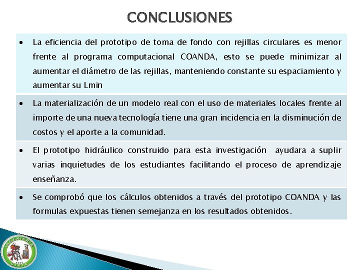 CONCLUSIONES La eficiencia del prototipo de toma de fondo con rejillas circulares es menor CONCLUSIONES La eficiencia del prototipo de toma de fondo con rejillas circulares es menor