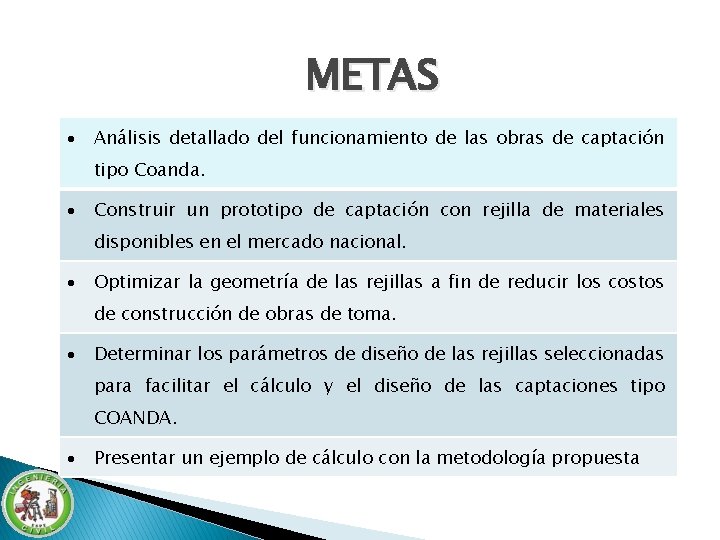 METAS Análisis detallado del funcionamiento de las obras de captación tipo Coanda. Construir un METAS Análisis detallado del funcionamiento de las obras de captación tipo Coanda. Construir un