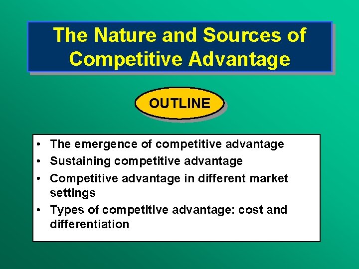 The Nature and Sources of Competitive Advantage OUTLINE • The emergence of competitive advantage