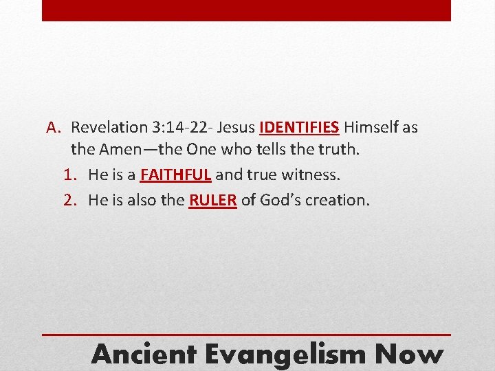 A. Revelation 3: 14 -22 - Jesus IDENTIFIES Himself as the Amen—the One who