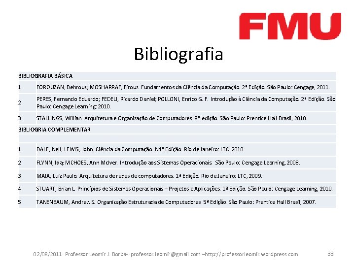 Bibliografia BIBLIOGRAFIA BÁSICA 1 FOROUZAN, Behrouz; MOSHARRAF, Firouz. Fundamentos da Ciência da Computação. 2ª