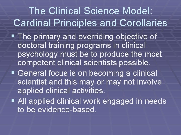 The Clinical Science Model: Cardinal Principles and Corollaries § The primary and overriding objective