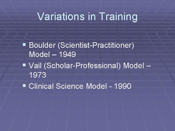 Variations in Training § Boulder (Scientist-Practitioner) Model – 1949 § Vail (Scholar-Professional) Model –