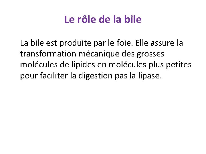 Le rôle de la bile La bile est produite par le foie. Elle assure