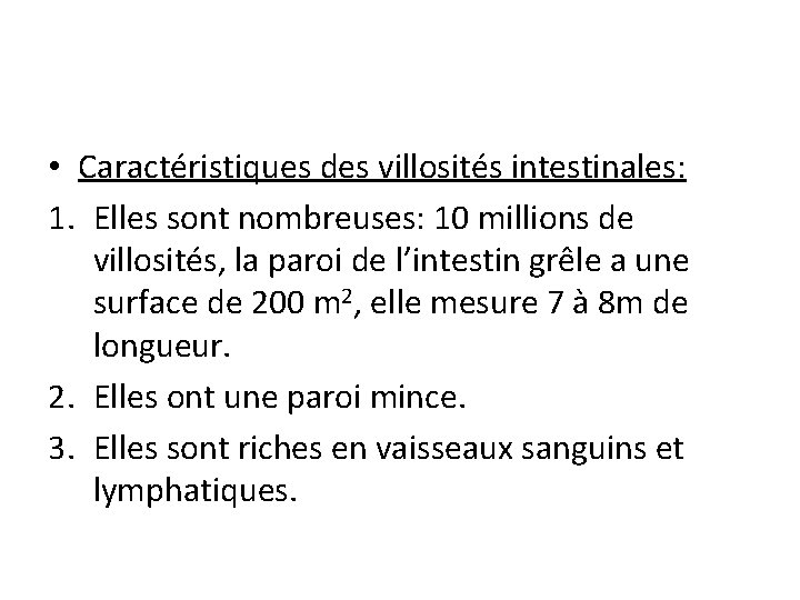  • Caractéristiques des villosités intestinales: 1. Elles sont nombreuses: 10 millions de villosités,