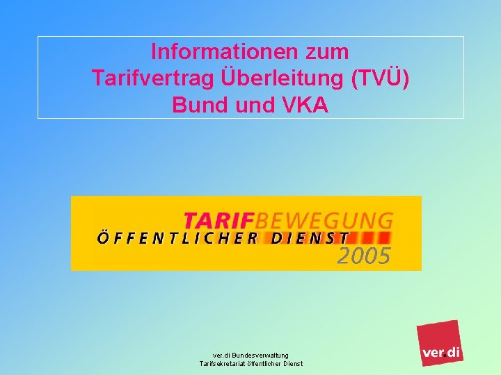 Informationen zum Tarifvertrag Überleitung (TVÜ) Bund VKA ver. di Bundesverwaltung Tarifsekretariat öffentlicher Dienst 