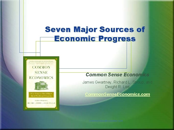 Seven Major Sources of Economic Progress Common Sense Economics James Gwartney, Richard L. Stroup,
