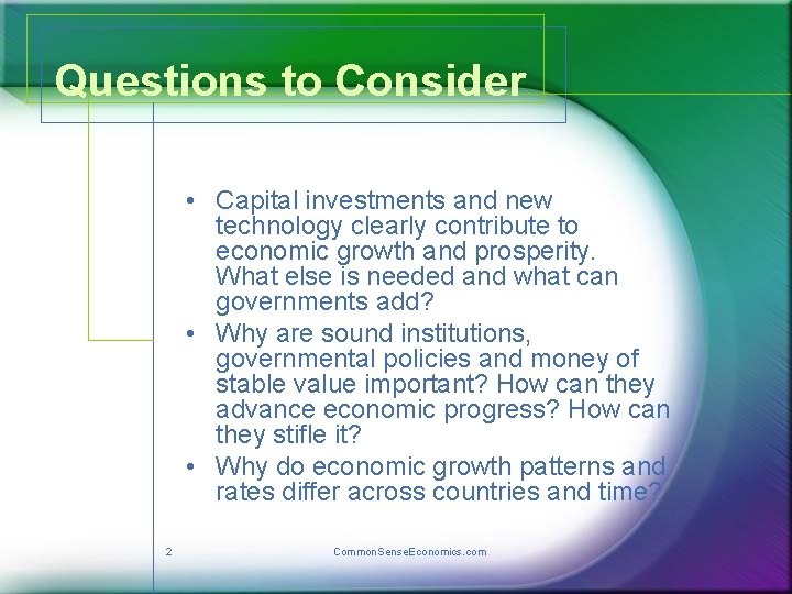 Questions to Consider • Capital investments and new technology clearly contribute to economic growth