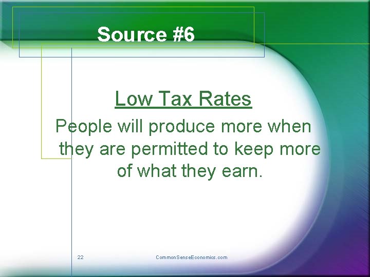 Source #6 Low Tax Rates People will produce more when they are permitted to