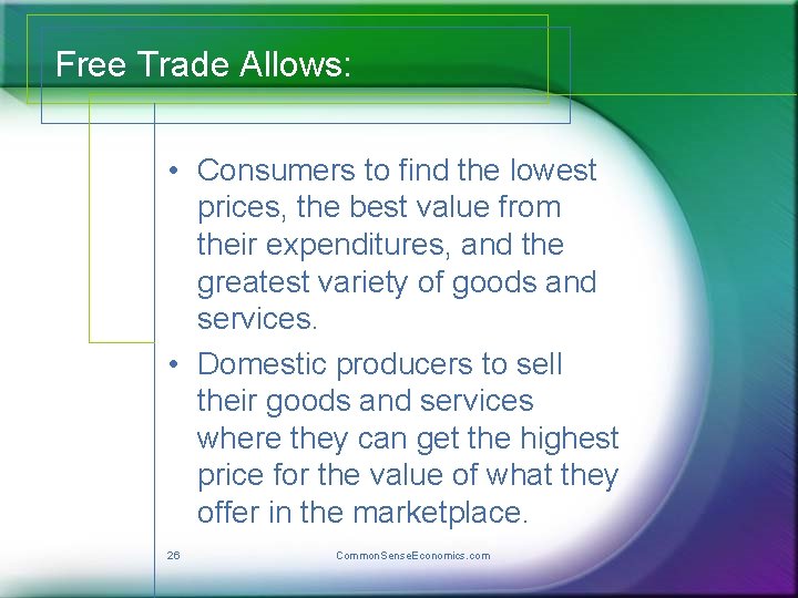 Free Trade Allows: • Consumers to find the lowest prices, the best value from