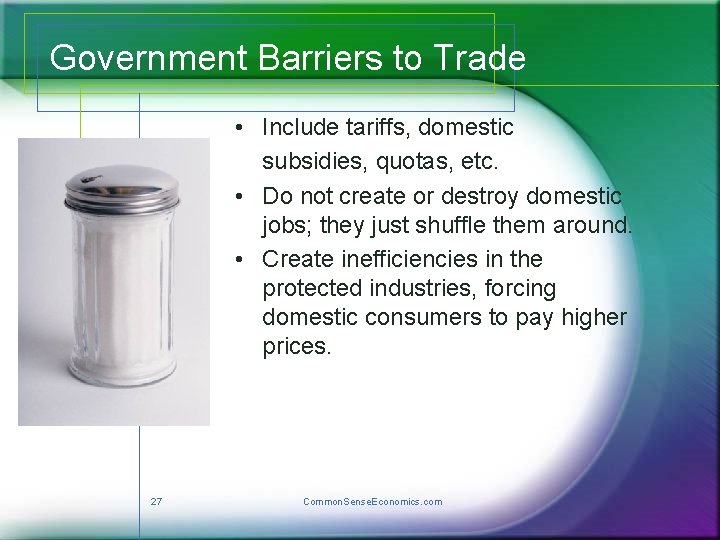 Government Barriers to Trade • Include tariffs, domestic subsidies, quotas, etc. • Do not