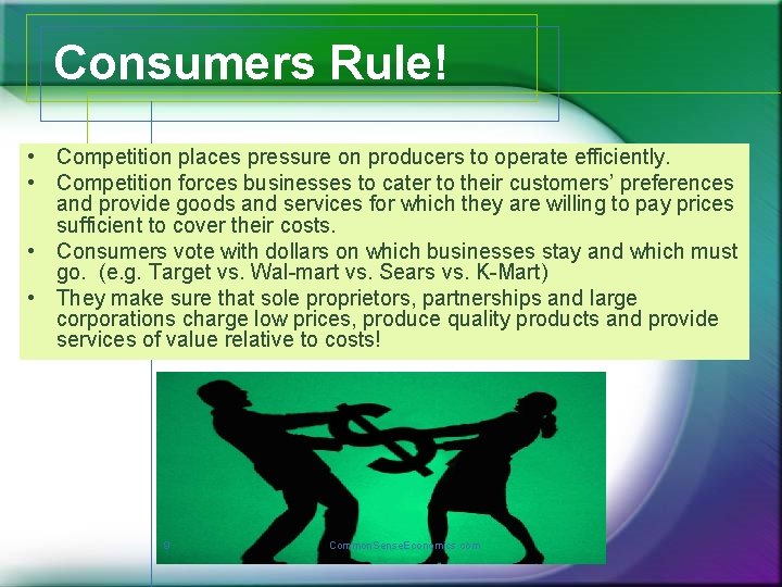 Consumers Rule! • Competition places pressure on producers to operate efficiently. • Competition forces