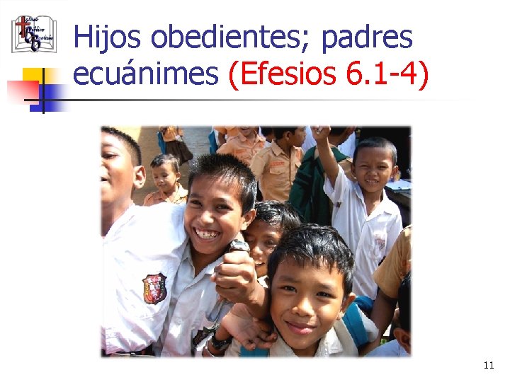 Hijos obedientes; padres ecuánimes (Efesios 6. 1 -4) 11 