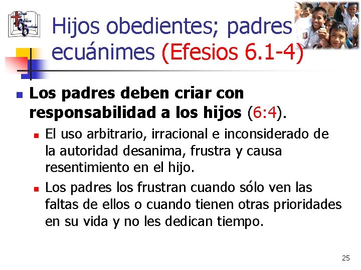 Hijos obedientes; padres ecuánimes (Efesios 6. 1 -4) n Los padres deben criar con