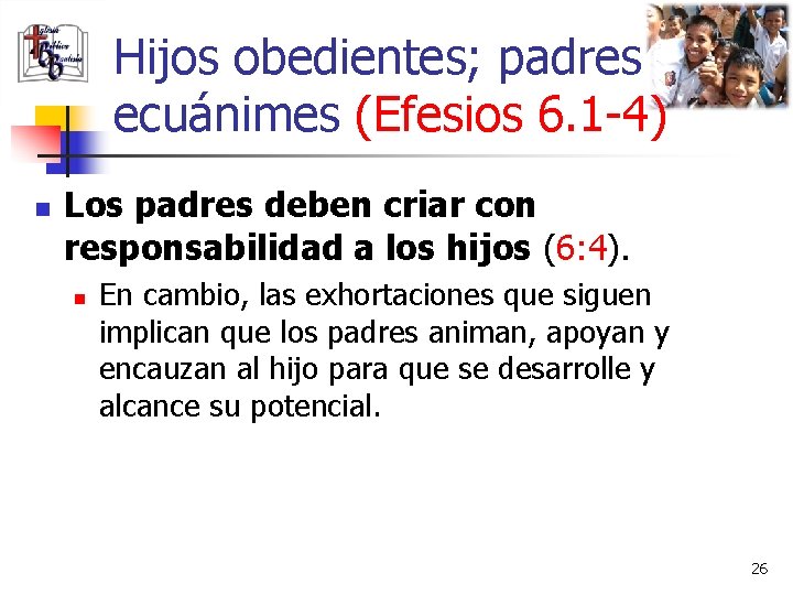 Hijos obedientes; padres ecuánimes (Efesios 6. 1 -4) n Los padres deben criar con