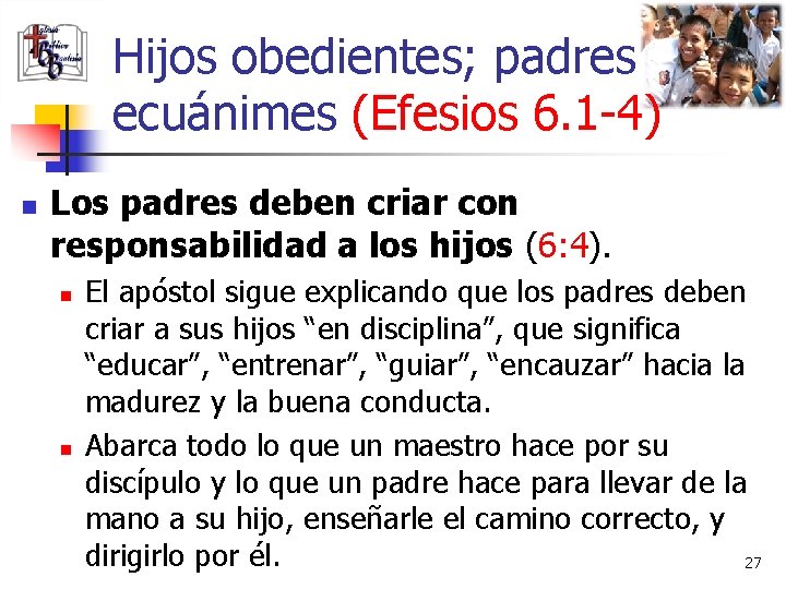 Hijos obedientes; padres ecuánimes (Efesios 6. 1 -4) n Los padres deben criar con
