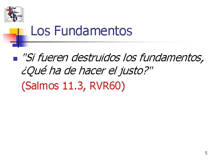 Los Fundamentos n "Si fueren destruidos los fundamentos, ¿Qué ha de hacer el justo?