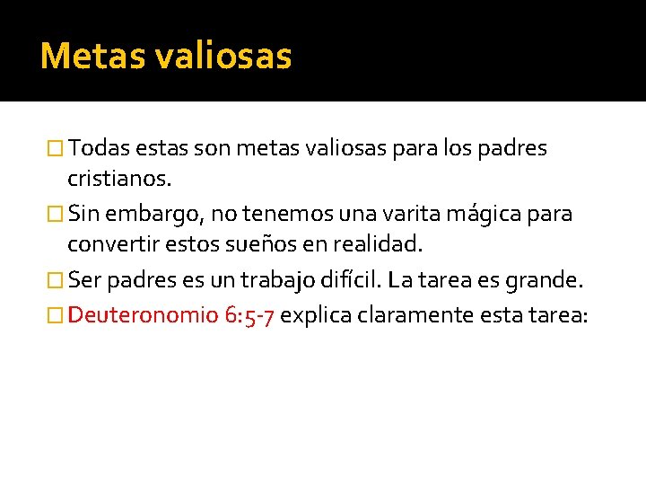 Metas valiosas � Todas estas son metas valiosas para los padres cristianos. � Sin