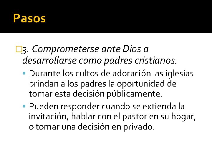 Pasos � 3. Comprometerse ante Dios a desarrollarse como padres cristianos. Durante los cultos