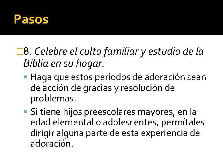 Pasos � 8. Celebre el culto familiar y estudio de la Biblia en su