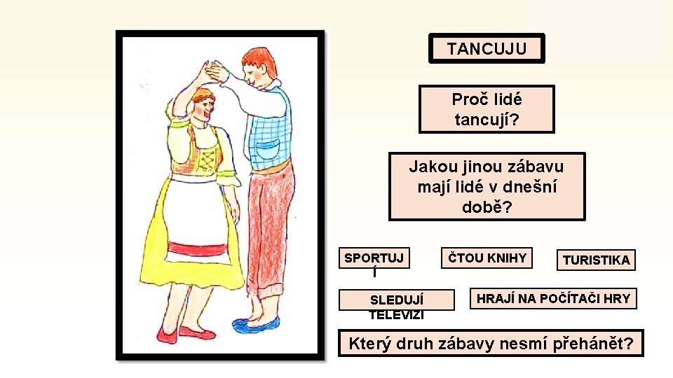 TANCUJU Proč lidé tancují? Jakou jinou zábavu mají lidé v dnešní době? SPORTUJ Í