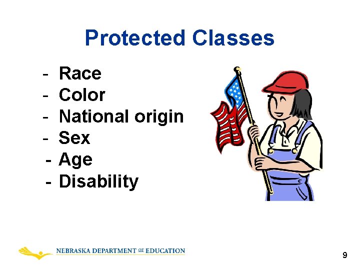 Protected Classes - Race Color National origin Sex Age Disability 9 
